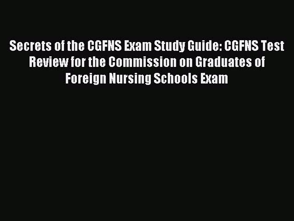 Read Secrets of the CGFNS Exam Study Guide: CGFNS Test Review for the Commission on Graduates