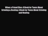 PDF When a Friend Dies: A Book for Teens About Grieving & Healing: A Book for Teens About Grieving