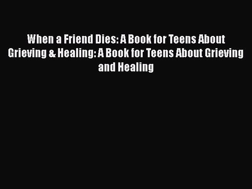 PDF When a Friend Dies: A Book for Teens About Grieving & Healing: A Book for Teens About Grieving