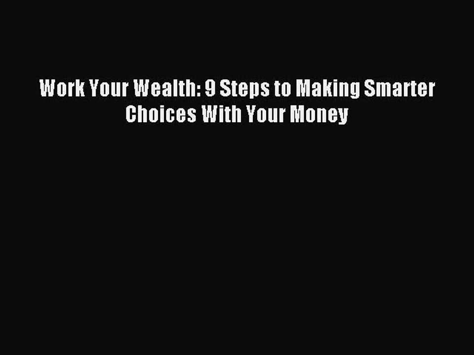 Download Work Your Wealth: 9 Steps to Making Smarter Choices With Your Money PDF Free