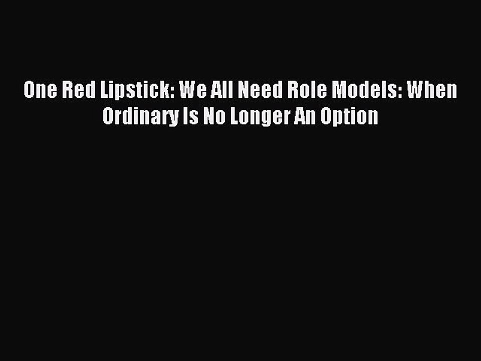 Read One Red Lipstick: We All Need Role Models: When Ordinary Is No Longer An Option Ebook