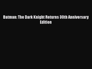 Download Batman: The Dark Knight Returns 30th Anniversary Edition  Read Online