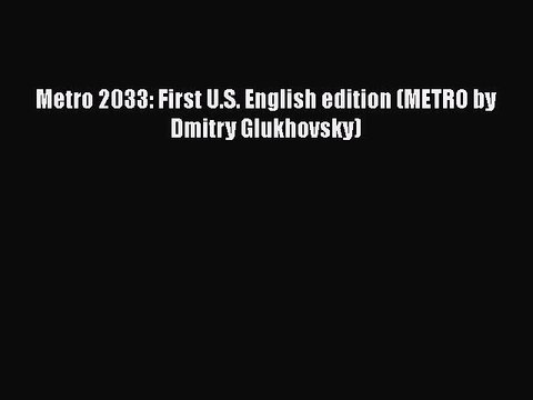 PDF Metro 2033: First U.S. English edition (METRO by Dmitry Glukhovsky) Read Online