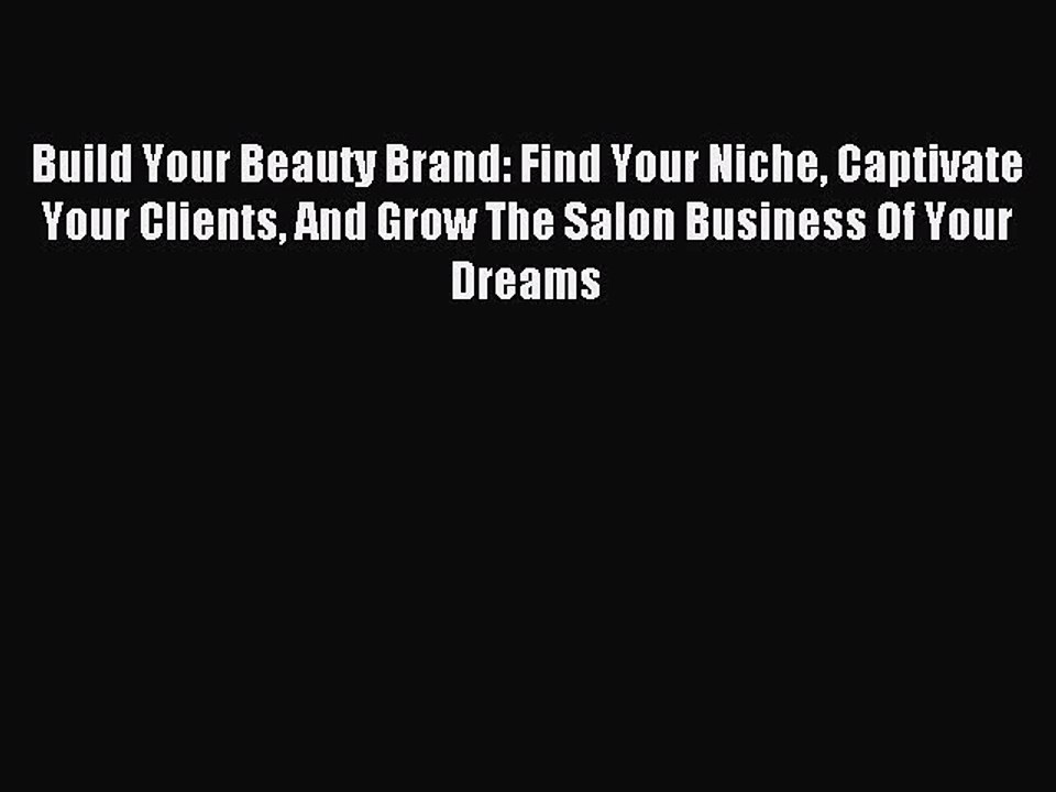 Read Build Your Beauty Brand: Find Your Niche Captivate Your Clients And Grow The Salon Business