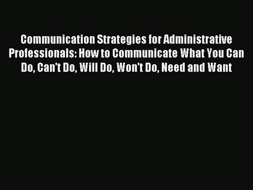 Read Communication Strategies for Administrative Professionals: How to Communicate What You