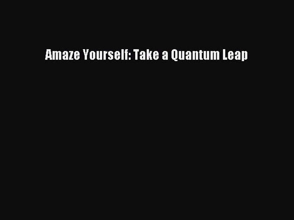 Download Amaze Yourself: Take a Quantum Leap Ebook Free
