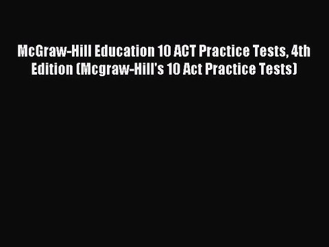 Read McGraw-Hill Education 10 ACT Practice Tests 4th Edition (Mcgraw-Hill's 10 Act Practice