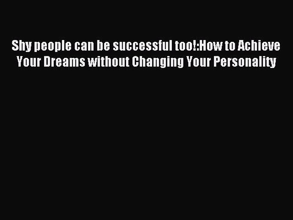 Read Shy people can be successful too!:How to Achieve Your Dreams without Changing Your Personality