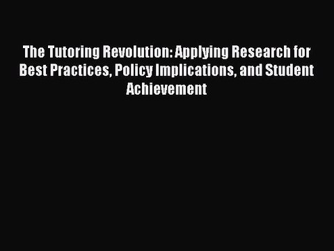 Read The Tutoring Revolution: Applying Research for Best Practices Policy Implications and