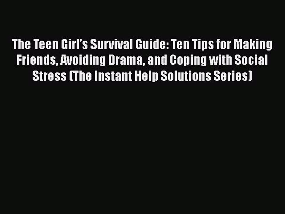 PDF The Teen Girl's Survival Guide: Ten Tips for Making Friends Avoiding Drama and Coping with