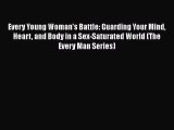 Download Every Young Woman's Battle: Guarding Your Mind Heart and Body in a Sex-Saturated World