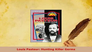 PDF  Louis Pasteur Hunting Killer Germs Download Full Ebook