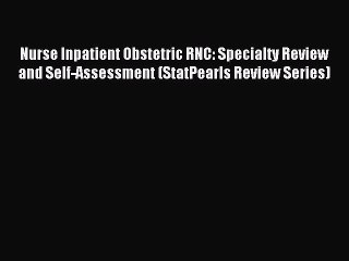 Read Nurse Inpatient Obstetric RNC: Specialty Review and Self-Assessment (StatPearls Review