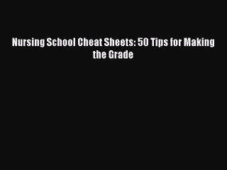 Read Nursing School Cheat Sheets: 50 Tips for Making the Grade Ebook Free