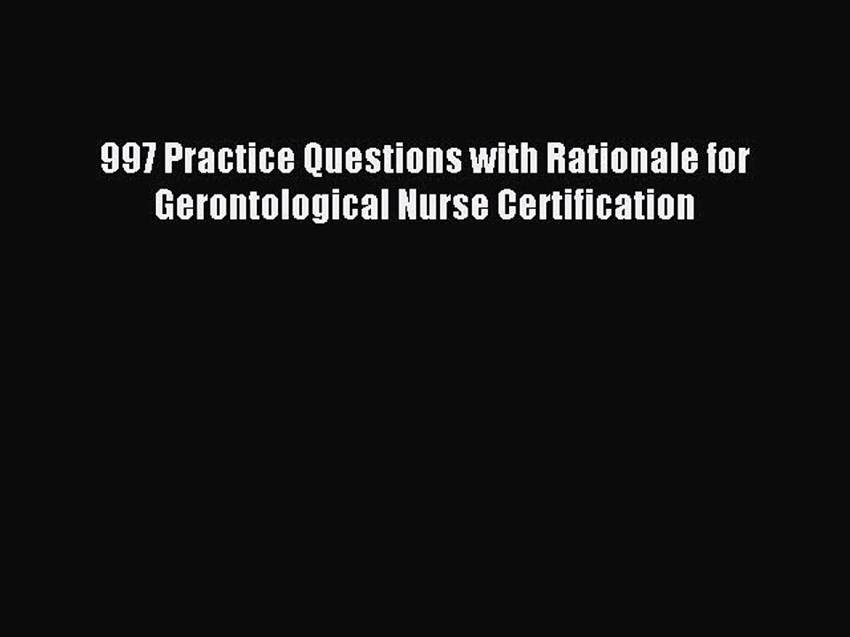 Read 997 Practice Questions with Rationale for Gerontological Nurse Certification PDF Online
