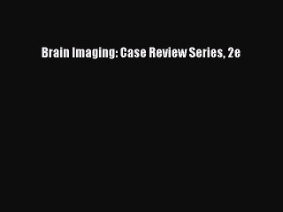 Read Brain Imaging: Case Review Series 2e Ebook Free