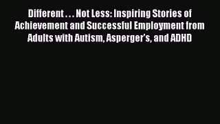 Download Different . . . Not Less: Inspiring Stories of Achievement and Successful Employment