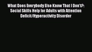 Read What Does Everybody Else Know That I Don't?: Social Skills Help for Adults with Attention