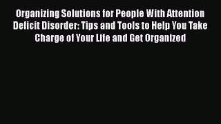 Download Organizing Solutions for People With Attention Deficit Disorder: Tips and Tools to