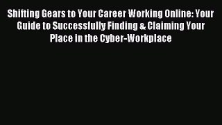 Read Shifting Gears to Your Career Working Online: Your Guide to Successfully Finding & Claiming