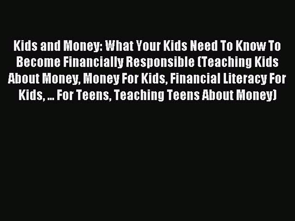 Read Kids and Money: What Your Kids Need To Know To Become Financially Responsible (Teaching