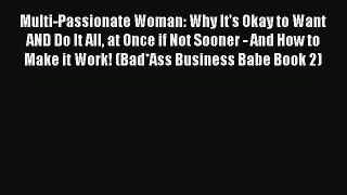 Read Multi-Passionate Woman: Why It's Okay to Want AND Do It All at Once if Not Sooner - And