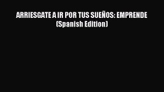 Download ARRIESGATE A IR POR TUS SUEÑOS: EMPRENDE (Spanish Edition) Ebook Free