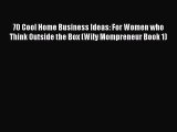 Read 70 Cool Home Business Ideas: For Women who Think Outside the Box (Wily Mompreneur Book