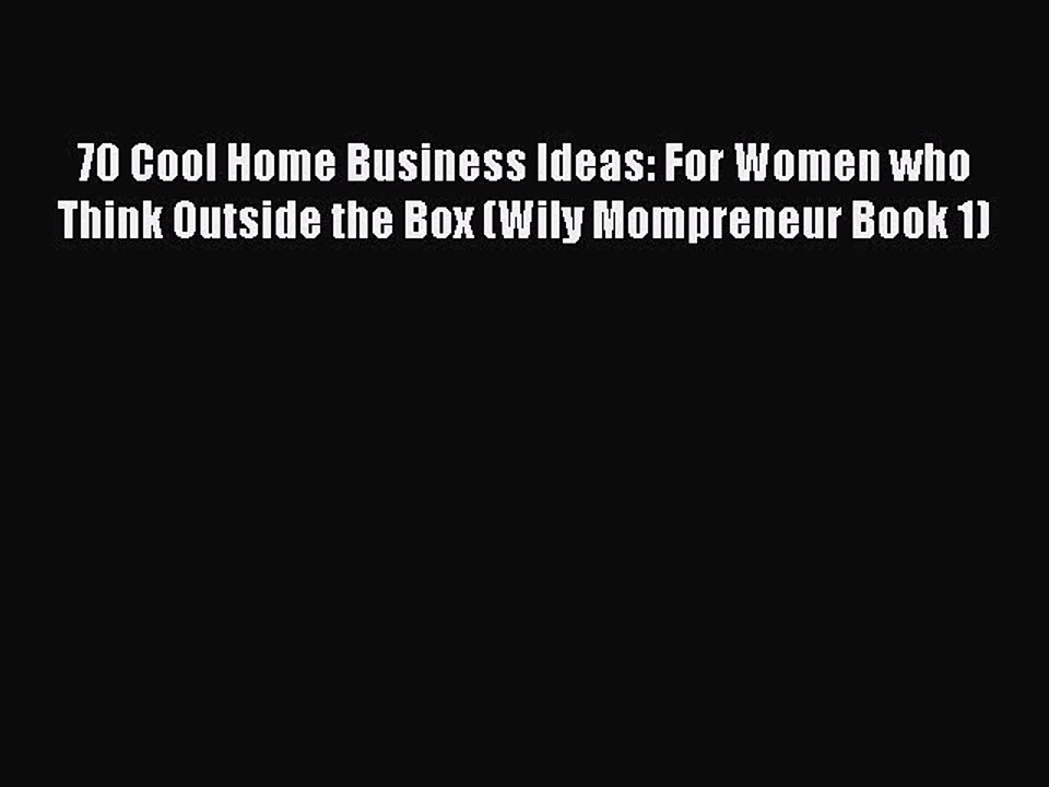 Read 70 Cool Home Business Ideas: For Women who Think Outside the Box (Wily Mompreneur Book