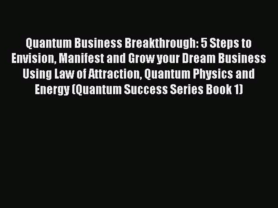 Read Quantum Business Breakthrough: 5 Steps to Envision Manifest and Grow your Dream Business