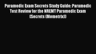 Read Paramedic Exam Secrets Study Guide: Paramedic Test Review for the NREMT Paramedic Exam