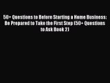 Read 50+ Questions to Before Starting a Home Business: Be Prepared to Take the First Step (50+