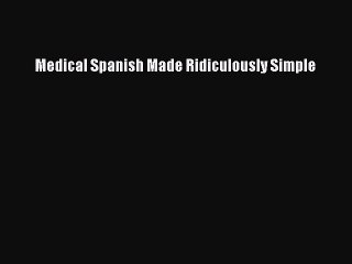 Read Medical Spanish Made Ridiculously Simple Ebook Free