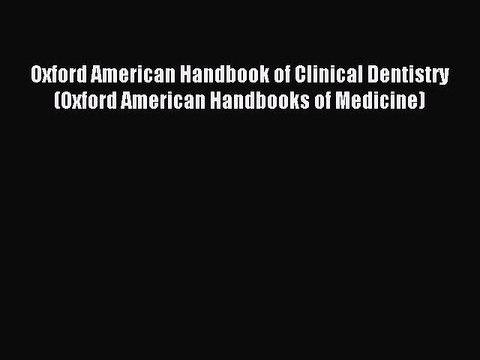 Read Oxford American Handbook of Clinical Dentistry (Oxford American Handbooks of Medicine)