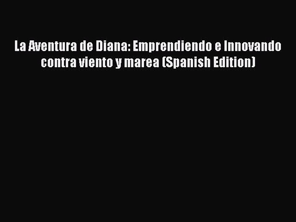 Read La Aventura de Diana: Emprendiendo e Innovando contra viento y marea (Spanish Edition)