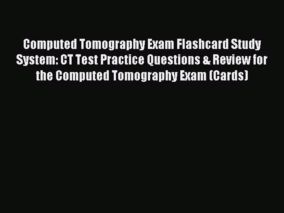 Read Computed Tomography Exam Flashcard Study System: CT Test Practice Questions & Review for