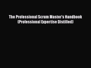 [PDF] The Professional Scrum Master's Handbook (Professional Expertise Distilled) [Read] Online