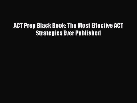 Download ACT Prep Black Book: The Most Effective ACT Strategies Ever Published PDF Online