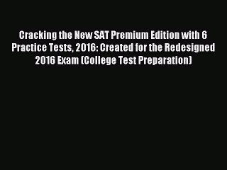 Download Cracking the New SAT Premium Edition with 6 Practice Tests 2016: Created for the Redesigned
