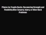Read Pilates for Fragile Backs: Recovering Strength and Flexibility After Surgery Injury or