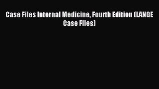 Download Case Files Internal Medicine Fourth Edition (LANGE Case Files) PDF Free