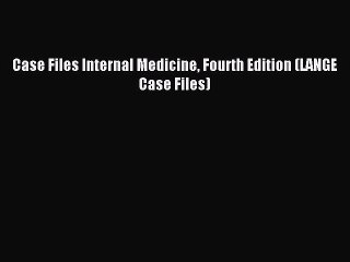 Download Case Files Internal Medicine Fourth Edition (LANGE Case Files) PDF Free