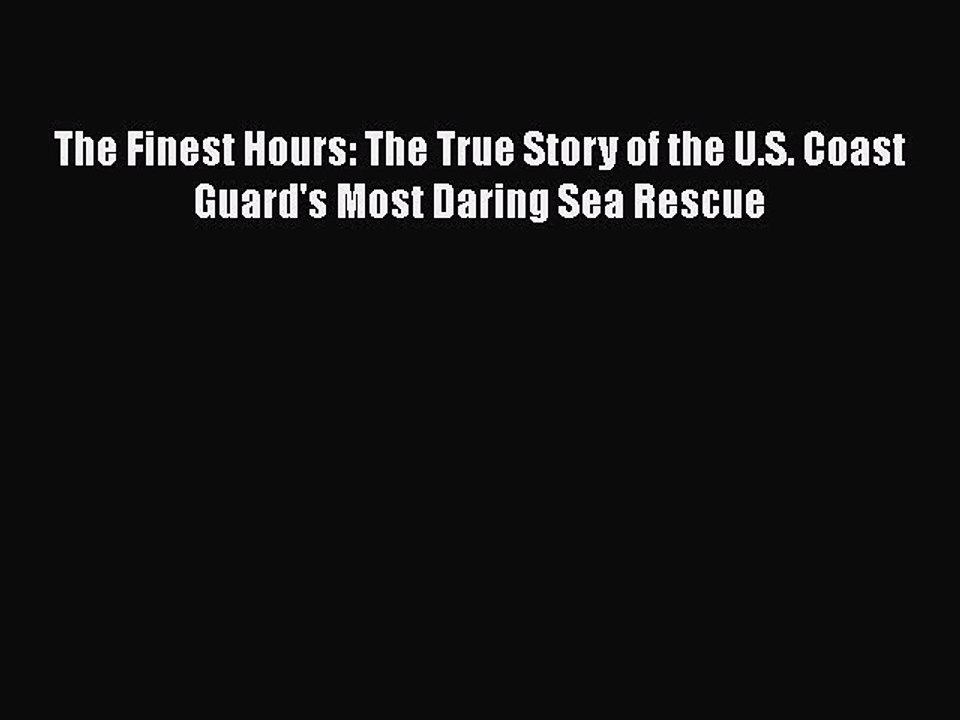 PDF The Finest Hours: The True Story of the U.S. Coast Guard's Most Daring Sea Rescue  Read