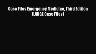 Download Case Files Emergency Medicine Third Edition (LANGE Case Files) Ebook Free