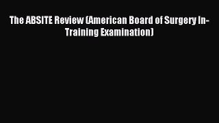 Read The ABSITE Review (American Board of Surgery In-Training Examination) Ebook Free