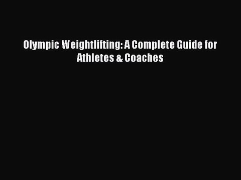 Download Olympic Weightlifting: A Complete Guide for Athletes & Coaches EBook