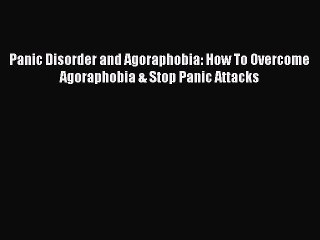 PDF Panic Disorder and Agoraphobia: How To Overcome Agoraphobia & Stop Panic Attacks Free Books