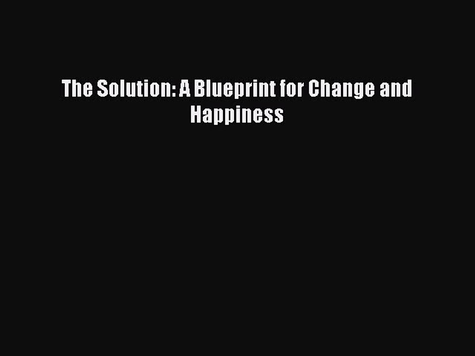 Download The Solution: A Blueprint for Change and Happiness  Read Online