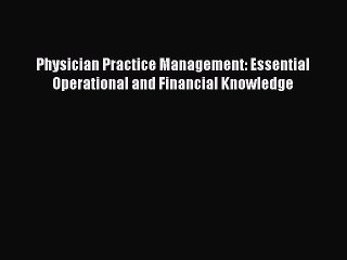 Download Physician Practice Management: Essential Operational and Financial Knowledge Free