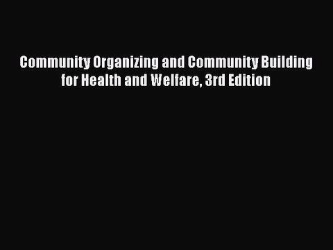 PDF Community Organizing and Community Building for Health and Welfare 3rd Edition Free Books